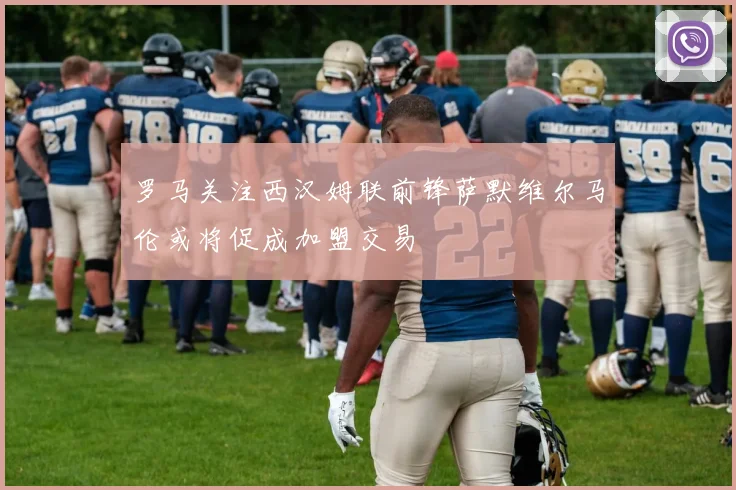 罗马关注西汉姆联前锋萨默维尔马伦或将促成加盟交易