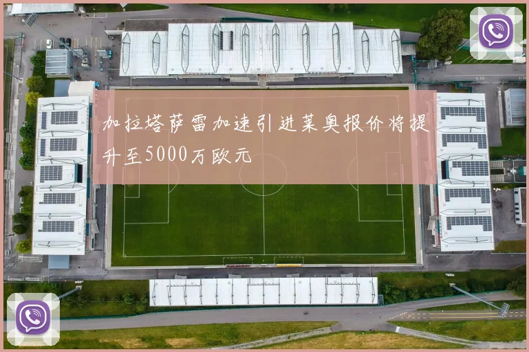 加拉塔萨雷加速引进莱奥报价将提升至5000万欧元